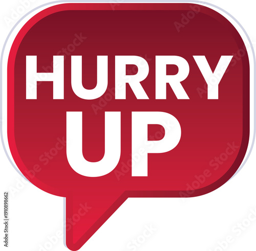 A red speech bubble with the words Hurry Up in white text