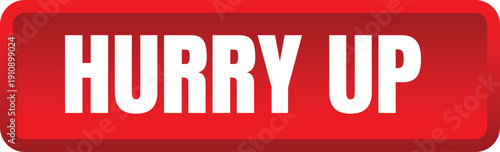 A red hurry up sign on a white background with a sense of urgency and importance