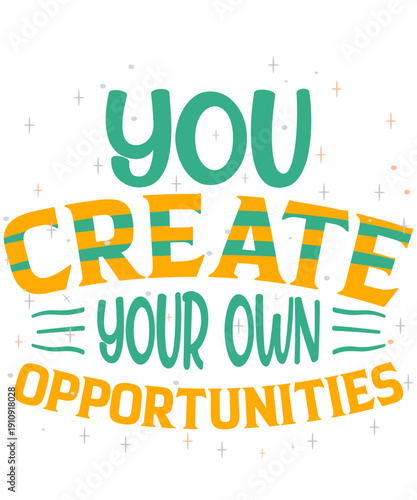 You Create Your Own Opportunities