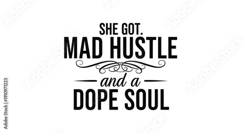 Mad Hustle and a Dope Soul: A graphic design embodies a spirit of determination, inner strength, and authenticity. It's a statement of self-belief and a commitment to personal growth.
