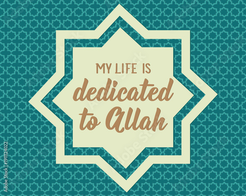 My life is dedicated to Allah. Muslim lettering. Perfect design for greeting cards, posters and social media. Religion Islamic quote in English