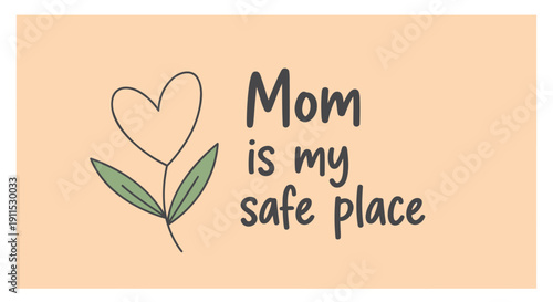 Vector illustration of a heart and leaves with the phrase 'Mom is my safe place' on a peach background