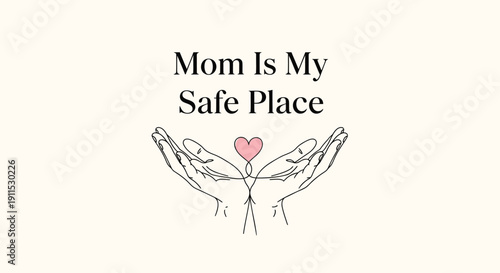 Vector illustration of hands cradling a heart with the phrase 'Mom Is My Safe Place'