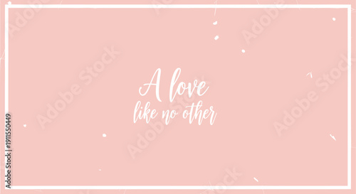Soft pink background with white border and inspirational quote 'A love like no other' in cursive font