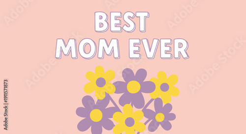 Vector graphic with yellow and purple flowers on pink background and 'Best Mom Ever' text