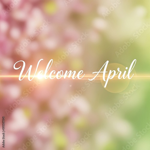 Wallpaper Mural Welcome April text overlaying soft focus, dreamy light bokeh, promoting spring season, optimistic greeting, floral pastel palette and sun flare. Torontodigital.ca