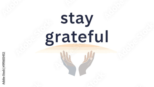 A serene and uplifting graphic promoting a lifestyle of continuous gratitude. Stylized open hands support the motivational phrase 'stay grateful',