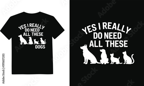 Funny dog lover t shirt design with quote yes i really do need all these dogs silhouette graphic for pet owner apparel