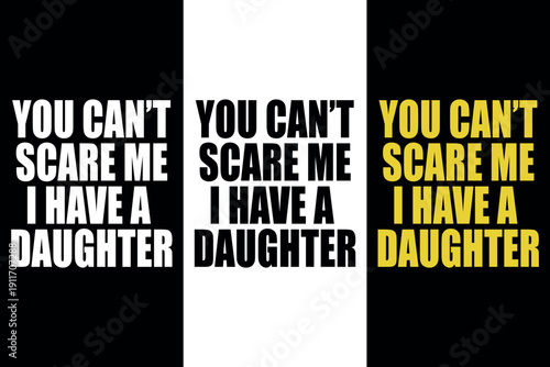 Funny parenting quote "You Can't Scare Me I Have A Daughter" typography design.. Sarcastic daughter humor slogan for t-shirt print and family apparel.. 