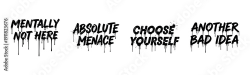 Dripping graffiti text: mentally not here absolute menace choose yourself another bad idea