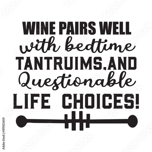 wine pairs well with bedtime trantruims and questionable life choices!