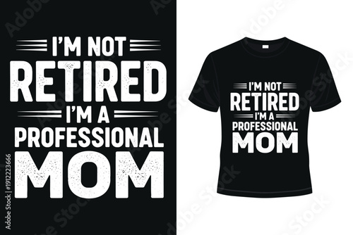 Funny mom t-shirt design I'm not retired I'm a professional mom