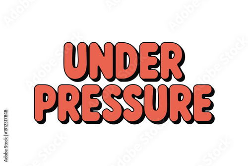 Bold red text 'UNDER PRESSURE' representing stress, deadlines, and challenging.
