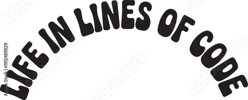 Life in Lines of Code Arched Text