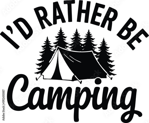 I’d Rather Be Camping Retro Badge Illustration, Monochrome Graphic of a Tent in a Pine Forest, Stylized Camping Quote with Minimalist Nature Elements, vector, illustration, silhouette