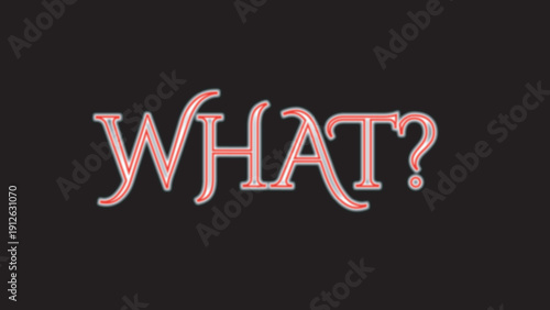 The question WHAT? with a question mark illuminated vividly in red and white neon lights on a dark background