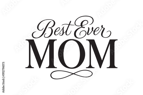 A black and white graphic featuring the phrases best ever and mom in elegant calligraphy