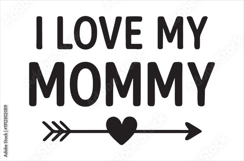 A bold black and white graphic proclaims i love my mommy with a heart and arrow design