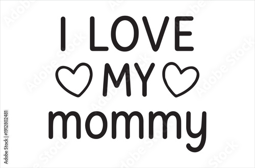 A simple graphic displaying the phrase i love my mommy with two heart symbols