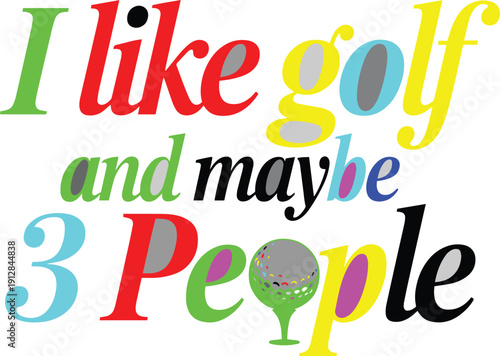 I like golf and maybe 3 people humorous quote design with ball on tee graphic illustration