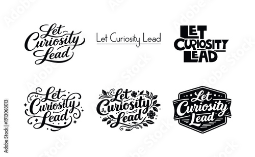   Let curiosity lead. Set lettering. harmonious lettering variations of the same emblematic concept, each with different artistic
