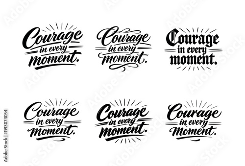   Courage in every moment. Create a calligraphy lettering illustration of the phrase: Courage