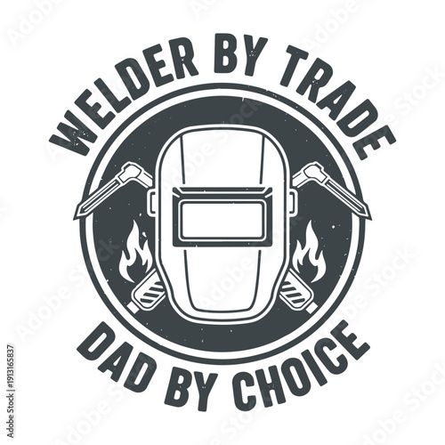 Welder by Trade Dad by Choice text with welding helmet and torches vector illustration.