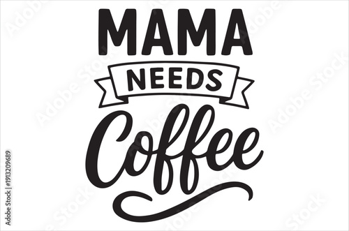 Bold black lettering proclaims mama needs coffee with a decorative banner design high quality professional