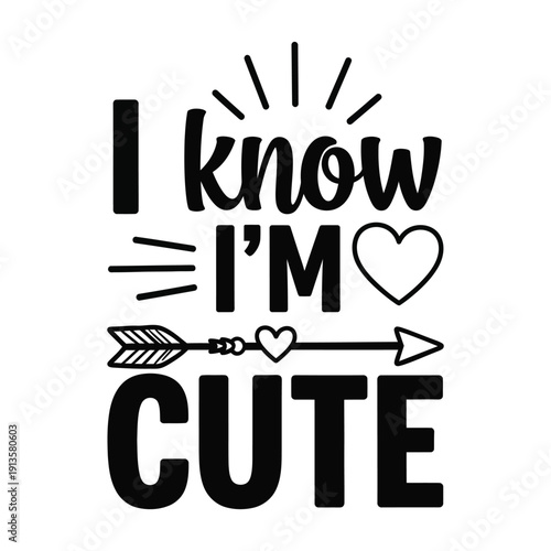 I know I'm cute, funny quote. Vector childish illustration for a newborn baby