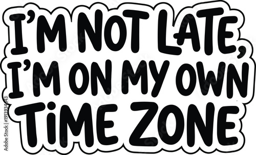 I'm not late I'm on my own time zone bold black and white comic style typography