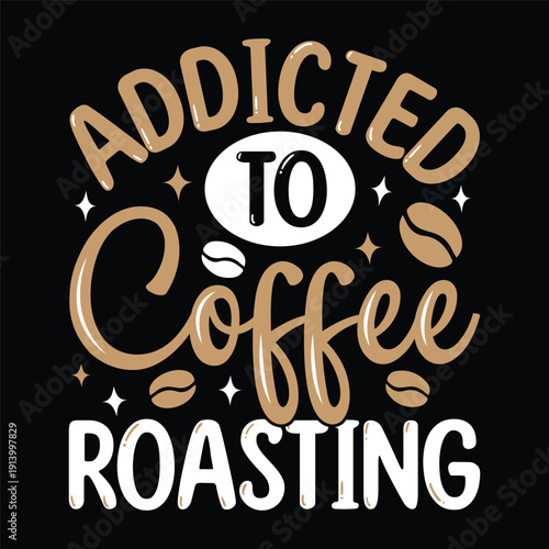 Addicted to Coffee Roasting Funny Coffee Lover T-Shirt Design – Coffee Roaster Quote Graphic Design