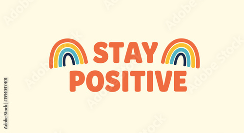 Inspirational text stay positive is flanked by two vibrant rainbows in a cheerful and uplifting illustration on a pale yellow background.