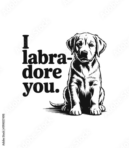 A black and white illustration of a labrador retriever puppy sitting with the text I labra-dore you beside it