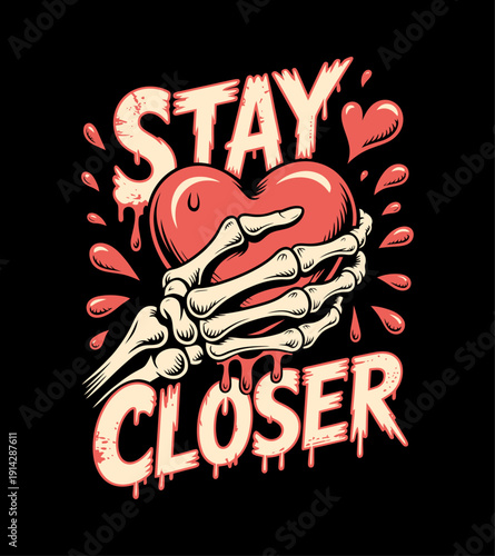 Stay closer, with a skeleton hand holding a bleeding heart in a love-themed typography illustration