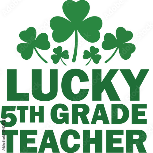 Lucky fifth grade teacher illustration with shamrocks and green text on transparent background