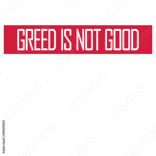 Greed is not good. A bold statement against greed, capitalism and corporate excess. Perfect for activists, thinkers and everyone who knows enough is enough.