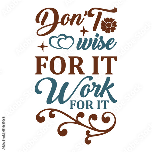 Don’T wise FOR IT Work FOR IT