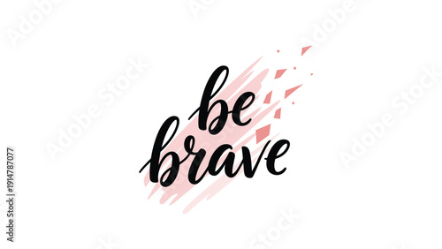 Inspirational quote be brave written in bold black calligraphy with a soft pink brushstroke and abstract shapes on a white background.