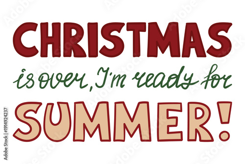 Christmas is over, I am ready for summer lettering vector isolated. Illustration of a funny phrase, hand-drawn lettering. Greeting card message, design element. Seasonal poster.