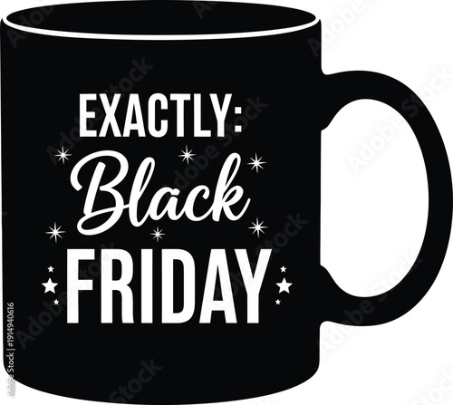 A glossy black ceramic mug prominently displays the words exactly black friday in a decorative stylish white font with sparkling accents