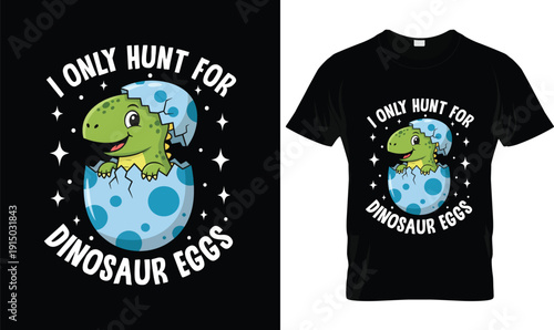 I Only Hunt for Dinosaur Eggs Easter T-Shirt Design | Cute baby dinosaur hatching egg cartoon tshirt vector illustration logo for kids apparel, fun playful typography Easter hunt graphic t-shirt