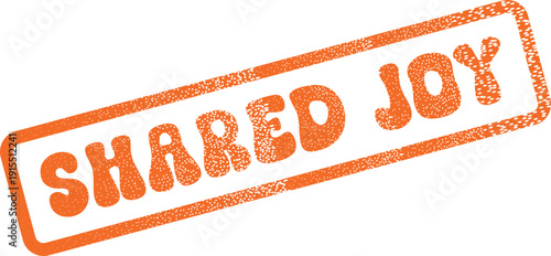 Dynamic orange Shared Joy grunge stamp symbolizing collective happiness and heartfelt moments together