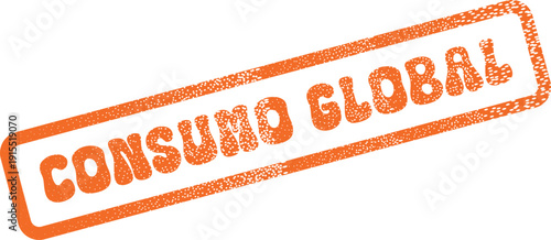 Global Consumption grunge textured orange stamp for international commerce and worldwide markets