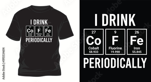 I drink periodically chemistry pun t-shirt design with elements cobalt, fluorine, and iron