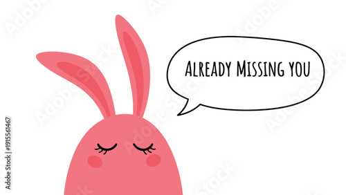 A cute pink rabbit with closed eyes and a sad expression, with a speech bubble saying 'Already Missing You' to someone.
