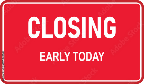 Red rectangular sign with white text announcing "CLOSING EARLY TODAY" for a business or establishment.