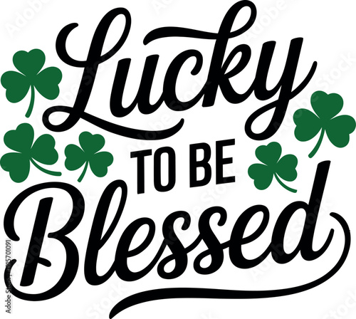 A graphic design featuring the phrase Lucky to be Blessed with shamrocks