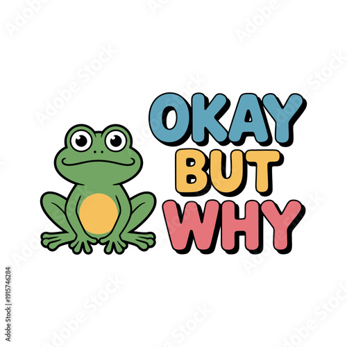 A cartoon frog with a curious expression sitting next to colorful text that reads okay but why.