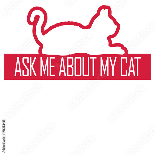 Ask me about my cat – the perfect funny saying for every proud cat lover. Great gift idea for cat moms, dads, and anyone obsessed with their feline.