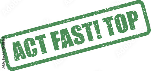 Distressed green rubber stamp vector illustration featuring ACT FAST! TOP for highlighting premier offers and leading selections